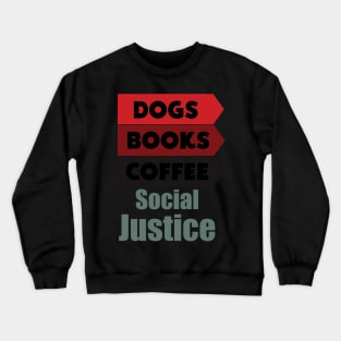 Books And Coffee And Dogs And Social Justice Crewneck Sweatshirt